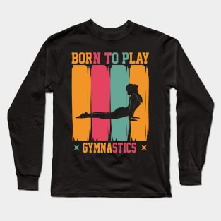 Born to play gymnastics Long Sleeve T-Shirt
